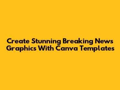 Create Stunning Breaking News Graphics With Canva Templates