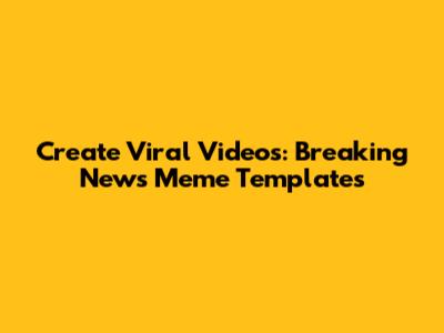 Create Viral Videos: Breaking News Meme Templates