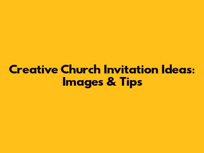 Creative Church Invitation Ideas: Images & Tips