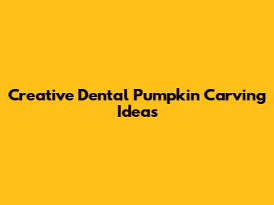Creative Dental Pumpkin Carving Ideas