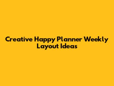 Creative Happy Planner Weekly Layout Ideas