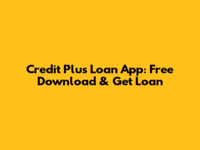 Credit Plus Loan App: Free Download & Get Loan