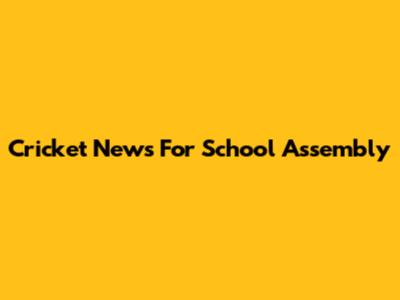 Cricket News For School Assembly