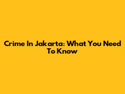 Crime In Jakarta: What You Need To Know