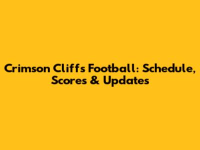 Crimson Cliffs Football: Schedule, Scores & Updates