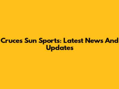 Cruces Sun Sports: Latest News And Updates