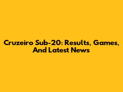 Cruzeiro Sub-20: Results, Games, And Latest News