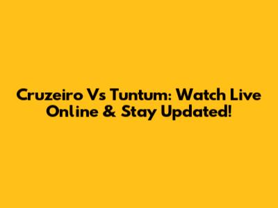 Cruzeiro Vs Tuntum: Watch Live Online & Stay Updated!