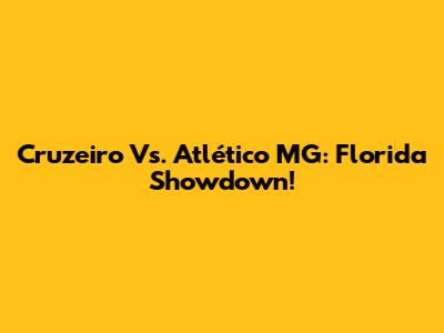 Cruzeiro Vs. Atlético MG: Florida Showdown!