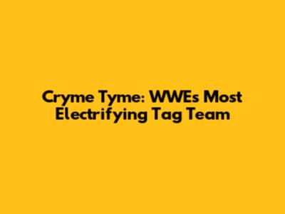 Cryme Tyme: WWE's Most Electrifying Tag Team