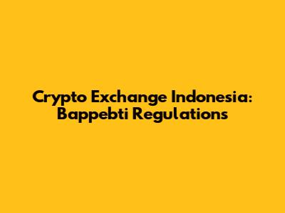 Crypto Exchange Indonesia: Bappebti Regulations