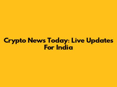Crypto News Today: Live Updates For India