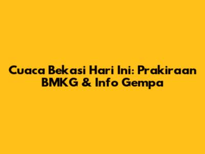 Cuaca Bekasi Hari Ini: Prakiraan BMKG & Info Gempa