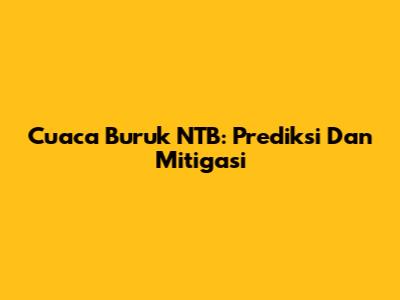 Cuaca Buruk NTB: Prediksi Dan Mitigasi