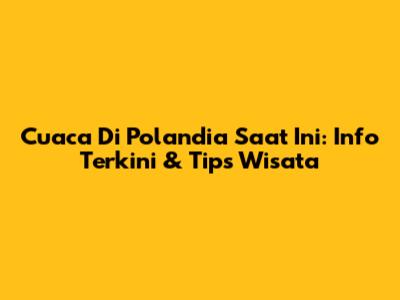 Cuaca Di Polandia Saat Ini: Info Terkini & Tips Wisata