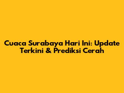 Cuaca Surabaya Hari Ini: Update Terkini & Prediksi Cerah