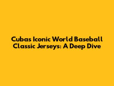 Cuba's Iconic World Baseball Classic Jerseys: A Deep Dive