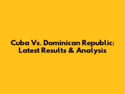 Cuba Vs. Dominican Republic: Latest Results & Analysis