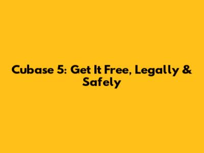 Cubase 5: Get It Free, Legally & Safely