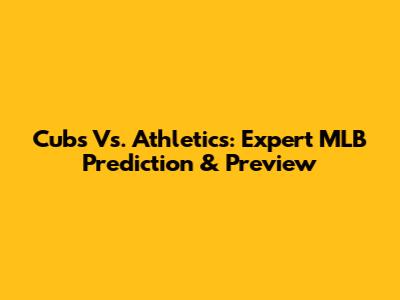 Cubs Vs. Athletics: Expert MLB Prediction & Preview