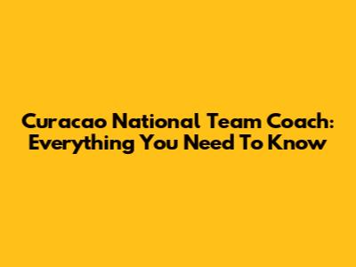 Curacao National Team Coach: Everything You Need To Know