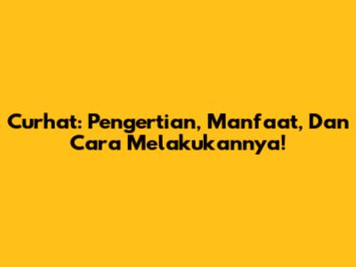 Curhat: Pengertian, Manfaat, Dan Cara Melakukannya!