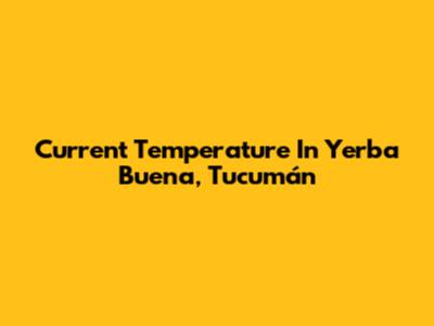 Current Temperature In Yerba Buena, Tucumán