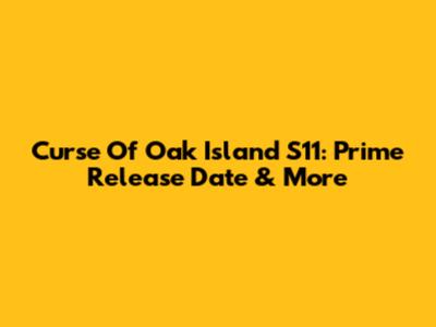 Curse Of Oak Island S11: Prime Release Date & More