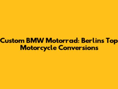 Custom BMW Motorrad: Berlin's Top Motorcycle Conversions
