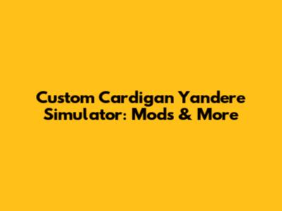 Custom Cardigan Yandere Simulator: Mods & More