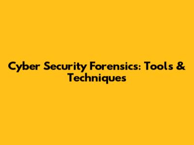 Cyber Security Forensics: Tools & Techniques