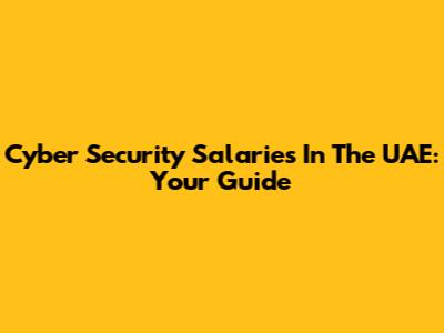 Cyber Security Salaries In The UAE: Your Guide