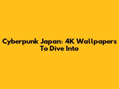 Cyberpunk Japan: 4K Wallpapers To Dive Into