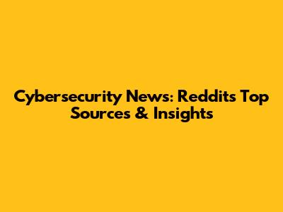 Cybersecurity News: Reddit's Top Sources & Insights