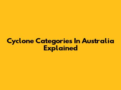 Cyclone Categories In Australia Explained
