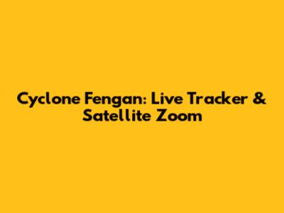 Cyclone Fengan: Live Tracker & Satellite Zoom