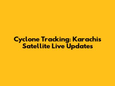 Cyclone Tracking: Karachi's Satellite Live Updates