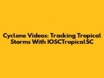 Cyclone Videos: Tracking Tropical Storms With IOSCTropicalSC