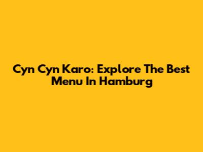 Cyn Cyn Karo: Explore The Best Menu In Hamburg
