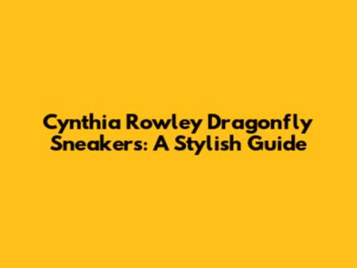 Cynthia Rowley Dragonfly Sneakers: A Stylish Guide