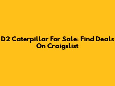 D2 Caterpillar For Sale: Find Deals On Craigslist