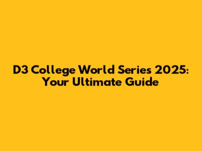 D3 College World Series 2025: Your Ultimate Guide
