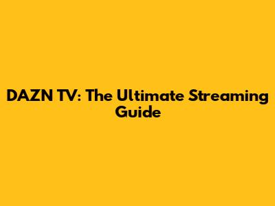 DAZN TV: The Ultimate Streaming Guide