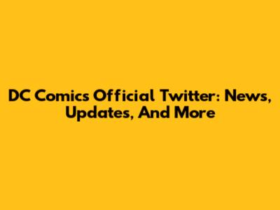 DC Comics Official Twitter: News, Updates, And More