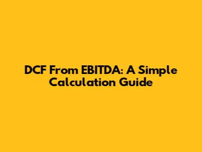 DCF From EBITDA: A Simple Calculation Guide