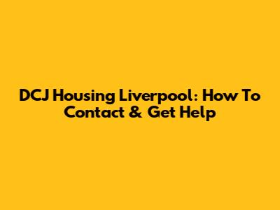 DCJ Housing Liverpool: How To Contact & Get Help