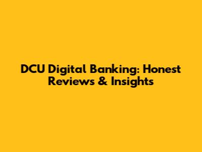 DCU Digital Banking: Honest Reviews & Insights