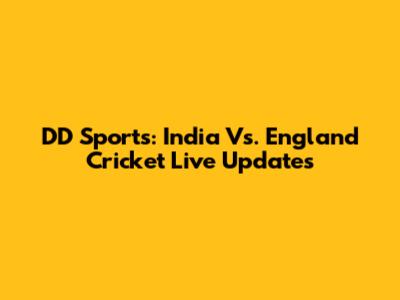 DD Sports: India Vs. England Cricket Live Updates