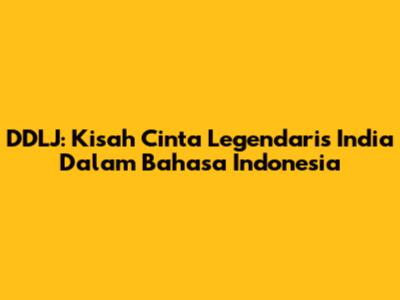 DDLJ: Kisah Cinta Legendaris India Dalam Bahasa Indonesia