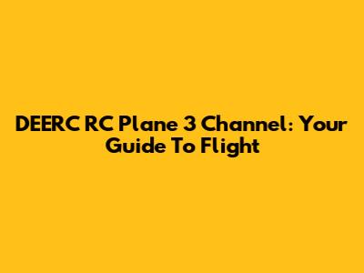 DEERC RC Plane 3 Channel: Your Guide To Flight